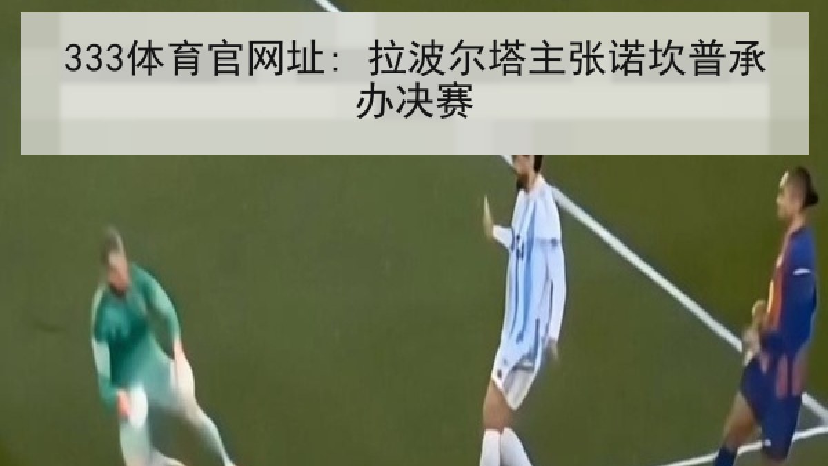 333体育官网址: 拉波尔塔主张诺坎普承办决赛