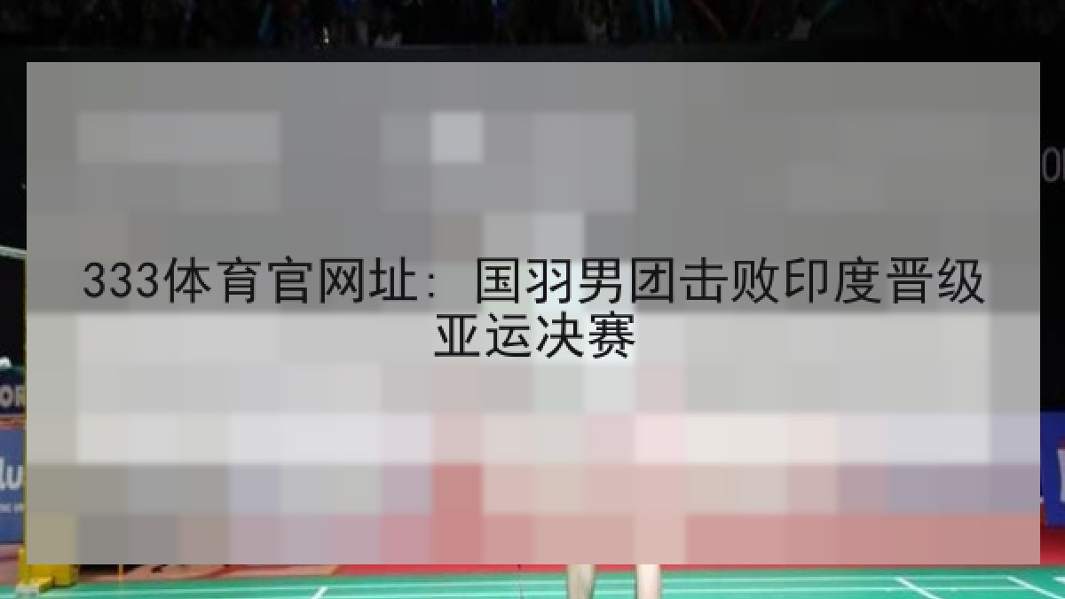 333体育官网址: 国羽男团击败印度晋级亚运决赛