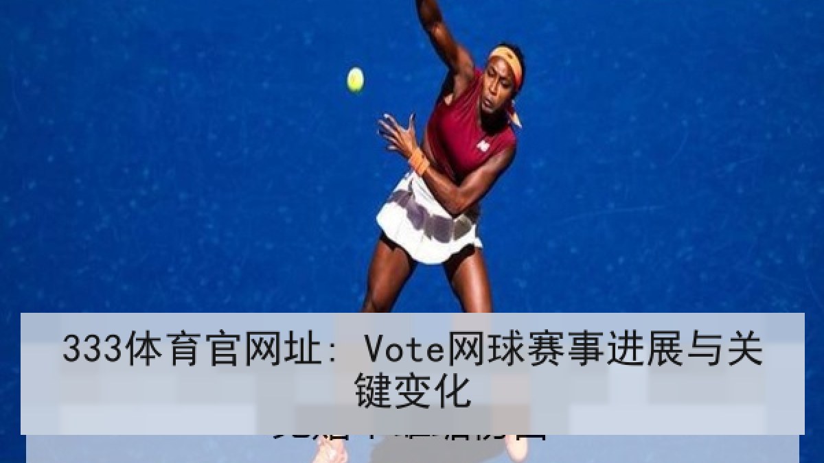 333体育官网址: Vote网球赛事进展与关键变化